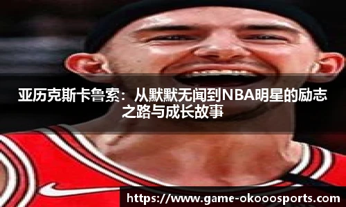 亚历克斯卡鲁索：从默默无闻到NBA明星的励志之路与成长故事