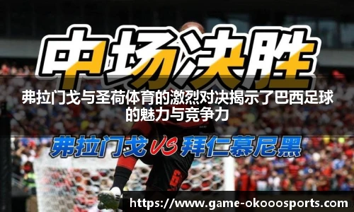 弗拉门戈与圣荷体育的激烈对决揭示了巴西足球的魅力与竞争力